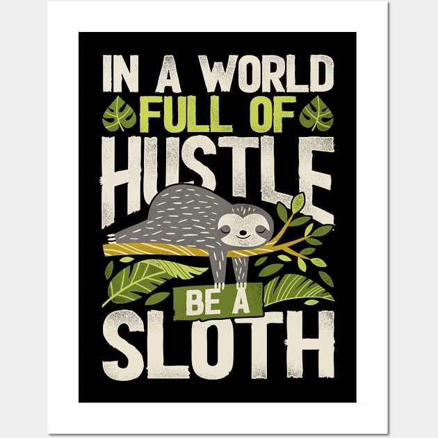 Funny Sloth In a world full of hustle, be a sloth Wall Art by MGS